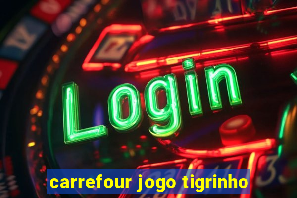 carrefour jogo tigrinho